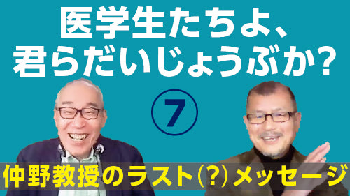 仲野 徹×久坂部羊「医学生たちよ、君らだいじょうぶか？⑦　仲野教授のラスト（？）メッセージ～医学生諸君へ愛を込めて」（討論 Pro×Pro）