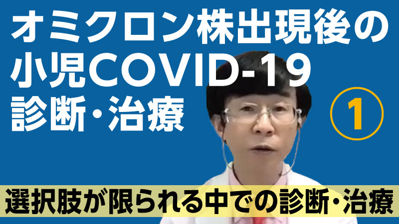森内浩幸「オミクロン株出現後の小児COVID-19診断・治療①　選択肢が限られる中での診断・治療」（質疑応答【動画版】）