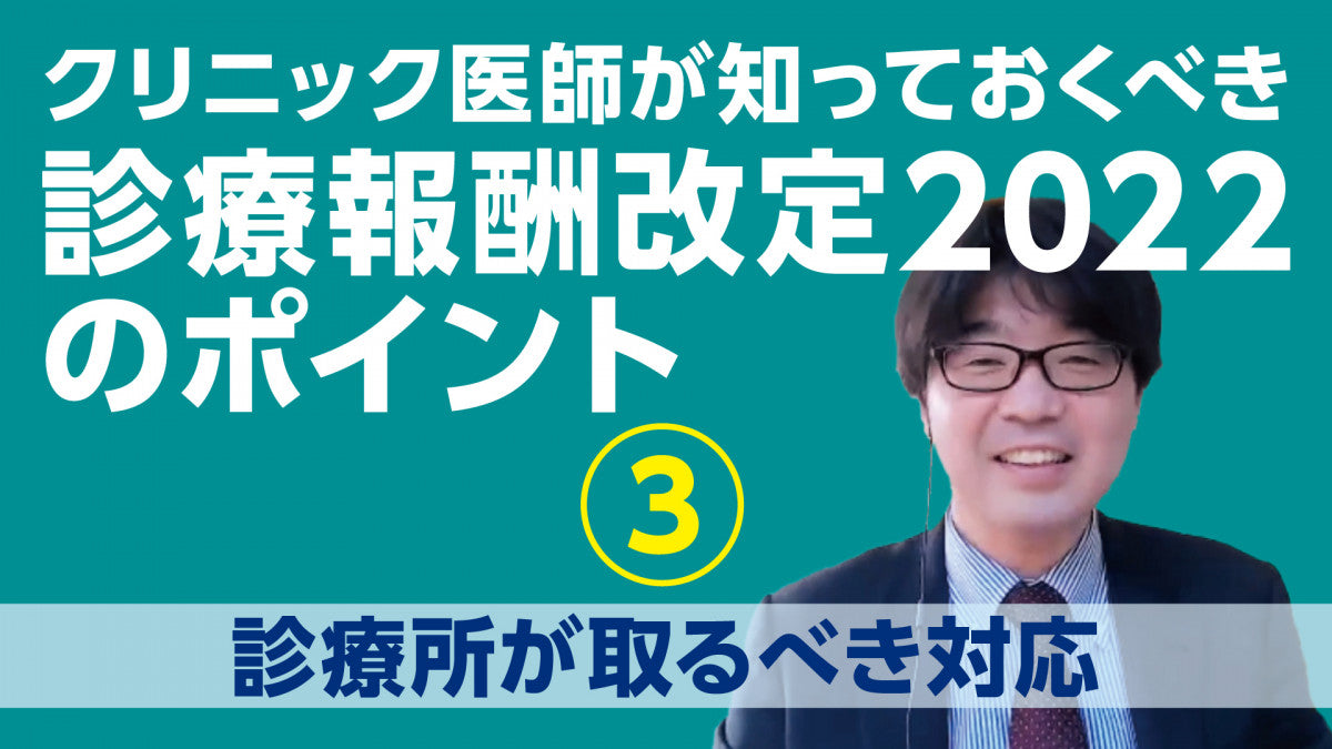 小松大介「クリニック医師が知っておくべき 診療報酬改定2022のポイント③　診療所が取るべき対応」