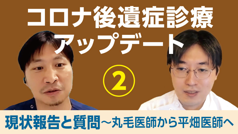 丸毛聡×平畑光一「コロナ後遺症診療アップデート② 現状報告と質問～丸毛医師から平畑医師へ」
