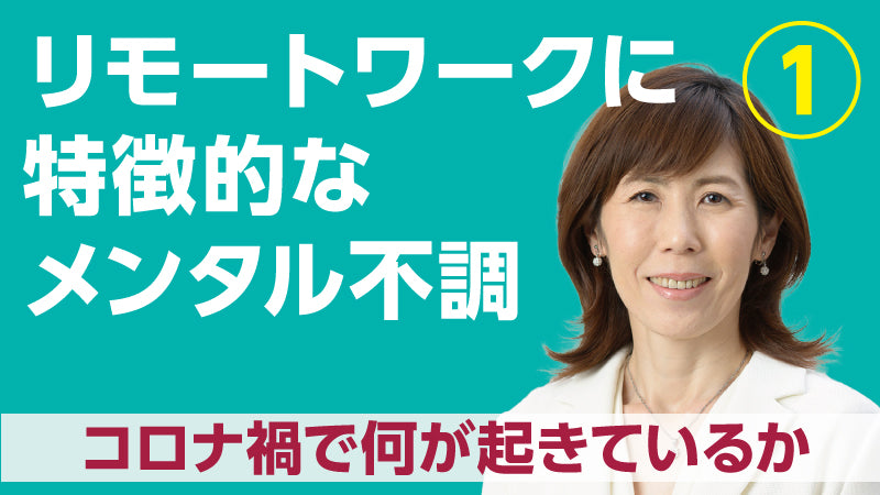 奥田弘美「リモートワークに特徴的なメンタル不調① コロナ禍で何が起きているか」