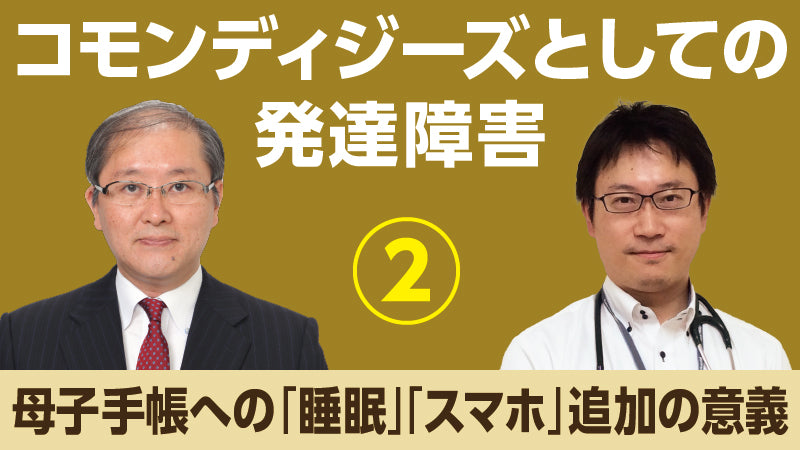 山下裕史朗×一ノ瀬英史「コモンディジーズとしての発達障害② 母子手帳への「睡眠」「スマホ」追加の意義」