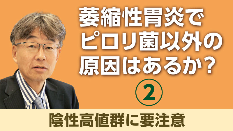 鈴木秀和「萎縮性胃炎でピロリ菌以外の原因はあるか？② 陰性高値群に要注意」
