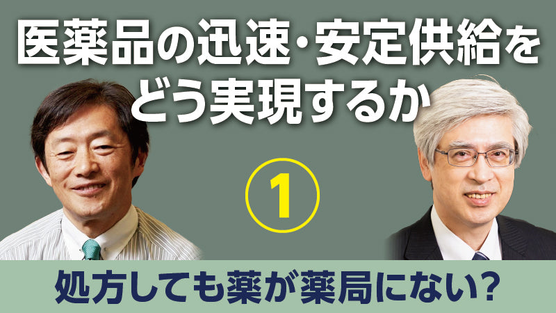 香取照幸×武田俊彦「医薬品の迅速・安定供給をどう実現するか① 処方しても薬が薬局にない？」