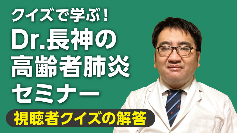長神康雄「クイズで学ぶ！ Dr.長神の高齢者肺炎セミナー③【視聴者クイズの解答】」