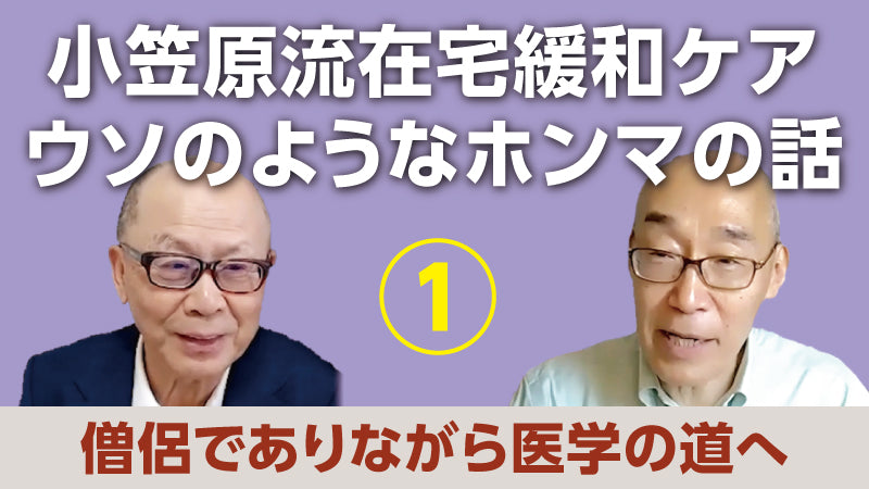 小笠原文雄×仲野 徹「小笠原流在宅緩和ケア ウソのようなホンマの話① 僧侶でありながら医学の道へ」
