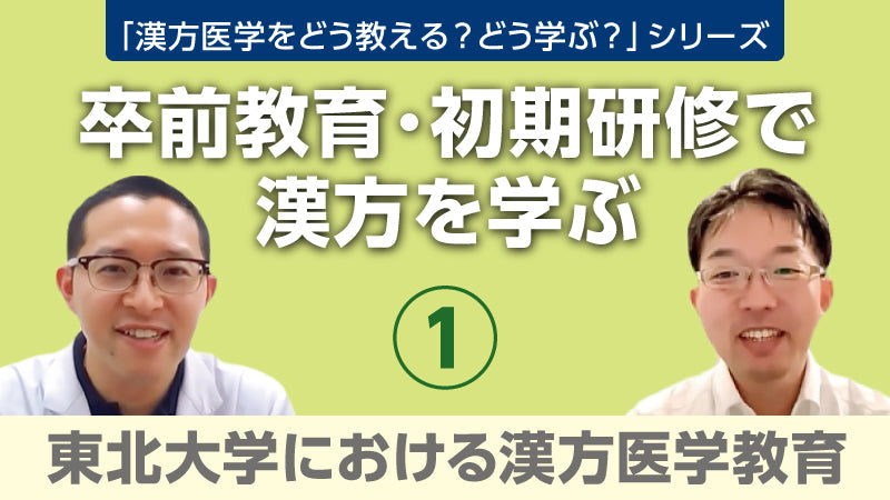 【漢方医学をどう教える？どう学ぶ？】卒前教育・初期研修で漢方を学ぶ① 東北大学における漢方医学教育（樫尾明彦×有田龍太郎×蜂木麻璃奈）