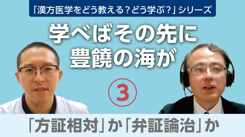 【漢方医学をどう教える？どう学ぶ？】学べばその先に豊饒の海が③ 「方証相対」か「弁証論治」か（樫尾明彦×加島雅之×蜂木麻璃奈）