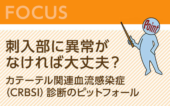 刺入部に異常がなければ大丈夫？－カテーテル関連血流感染症（CRBSI）診断のピットフォール