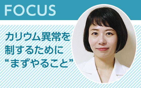 FOCUS：カリウム異常を制するために“まずやること”