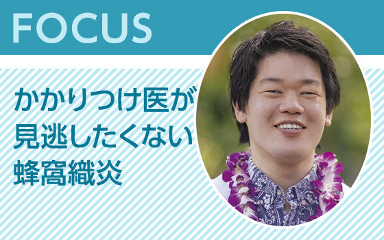 FOCUS：かかりつけ医が見逃したくない蜂窩織炎