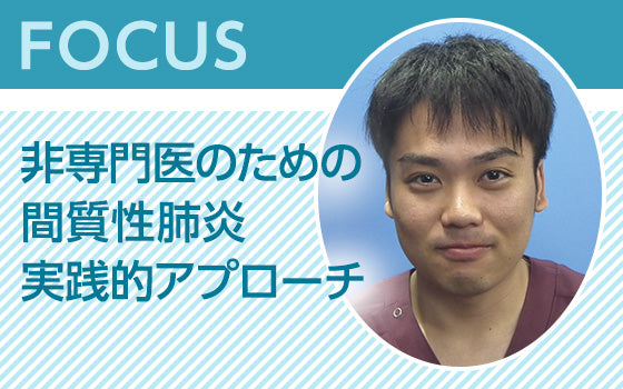 FOCUS：非専門医のための間質性肺炎実践的アプローチ