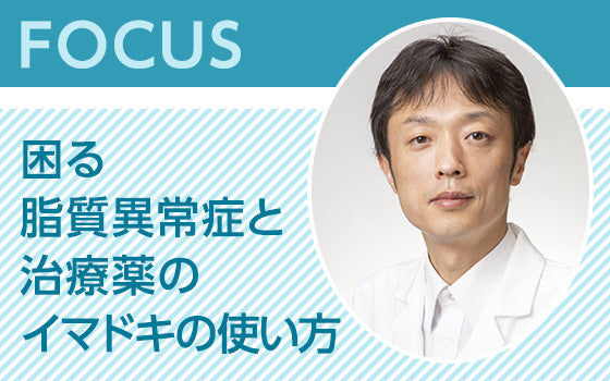 FOCUS：困る脂質異常症と治療薬のイマドキの使い方