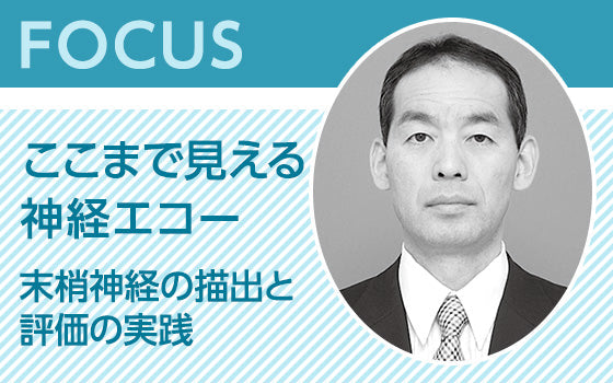 FOCUS：ここまで見える神経エコー〈末梢神経の描出と評価の実践〉