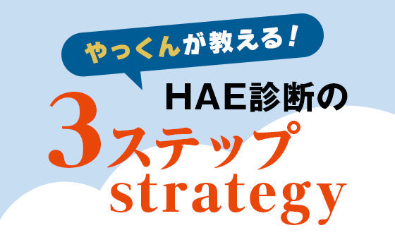 HAEに気づく：見逃さない浮腫診療［やっくんが教える！HAE診断の3ステップstrategy（1）］提供：CSLベーリング株式会社