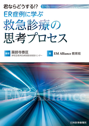 君ならどうする!? ER症例に学ぶ 救急診療の思考プロセス
