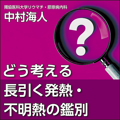 どう考える？ 長引く発熱・不明熱の鑑別