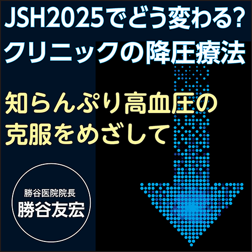 JSH2025でどう変わる？ クリニックの降圧療法〈知らんぷり高血圧の克服をめざして〉