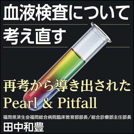血液検査について考え直す〈再考から導き出されたPearl & Pitfall〉
