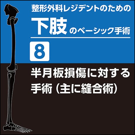 整形外科レジデントのための下肢のベーシック手術8　半月板損傷に対する手術（主に縫合術）（PDF版）