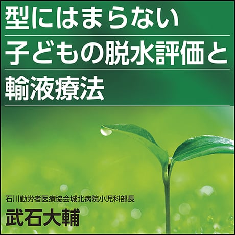 型にはまらない 子どもの脱水評価と輸液療法