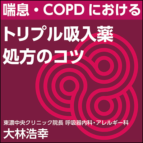 喘息・COPDにおけるトリプル吸入薬処方のコツ