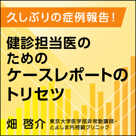 久しぶりの症例報告！　健診担当医のためのケースレポートのトリセツ